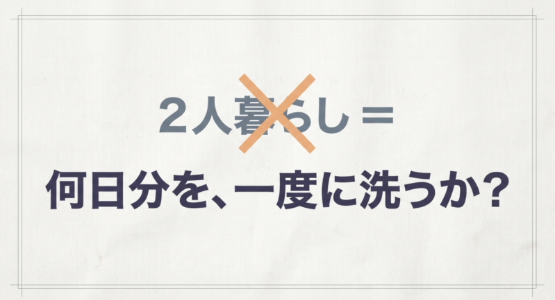 2人暮らしは何日分を一度に洗うかで容量を決めることを示すスライド